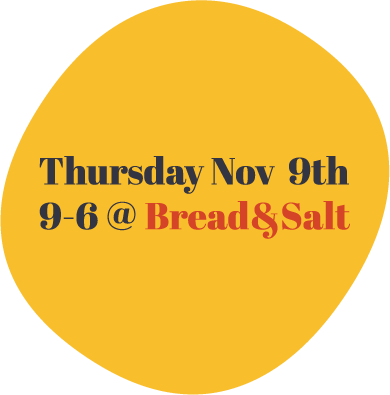 Thursday, November 9th - 9AM - 6PM at Bread & Salt